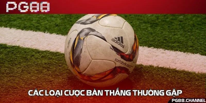 Tổng hợp các loại kèo bàn thắng phổ biến trong những trận đấu bóng đá